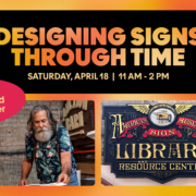 Promotional graphic for the American Sign Museum’s event 'Designing Signs Through Time' on Saturday, April 18 from 11 AM to 2 PM. The event features David Butler and showcases a vintage-style sign for the museum’s library and resource center, alongside a photo of David Butler working in a workshop.