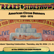 Freaks & Sideshows Members' Opening Celebration Thursday, July 30 from 5 - 8 pm at the American Sign Museum